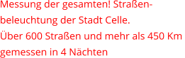 Messung der gesamten! Straßen- beleuchtung der Stadt Celle.  Über 600 Straßen und mehr als 450 Km  gemessen in 4 Nächten